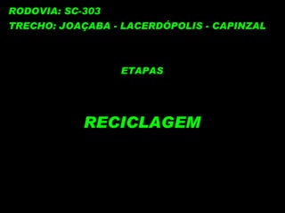 RODOVIA: SC-303 TRECHO: JOAÇABA - LACERDÓPOLIS - CAPINZAL ETAPAS RECICLAGEM 