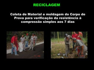 Coleta de Material e moldagem do Corpo de Prova para verificação da resistência à compressão simples aos 7 dias RECICLAGEM 