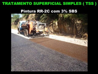 TRATAMENTO SUPERFICIAL SIMPLES ( TSS ) Pintura RR-2C com 3% SBS 
