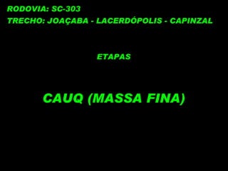 RODOVIA: SC-303 TRECHO: JOAÇABA - LACERDÓPOLIS - CAPINZAL ETAPAS CAUQ (MASSA FINA) 