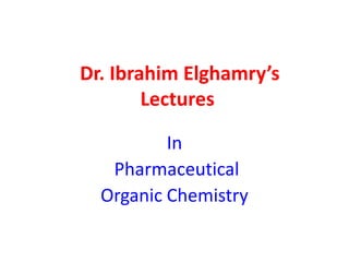  Dr. Ibrahim Elghamry’sLectures In  Pharmaceutical  Organic Chemistry 