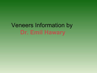 Veneers Information by
   Dr. Emil Hawary
 