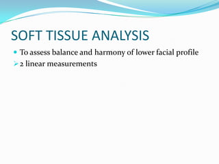 SOFT TISSUE ANALYSIS
 To assess balance and harmony of lower facial profile
 2 linear measurements
 