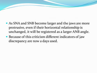  As SNA and SNB become larger and the jaws are more
  protrusive, even if their horizontal relationship is
  unchanged, i...