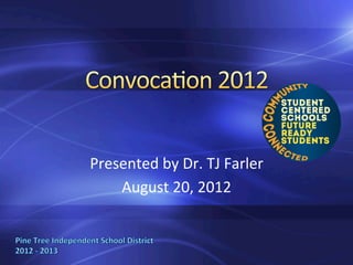 Presented	
  by	
  Dr.	
  TJ	
  Farler	
  
    August	
  20,	
  2012	
  
 