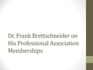 Dr. Frank Brettschneider on
His Professional Association
Memberships
 