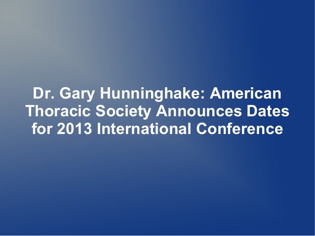 dr gary hunninghake americanthoracic society announces datesfor 2013 international conference