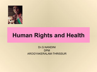 Human Rights and Health Dr.G.NANDINI  DPM  AROGYAKERALAM-THRISSUR  