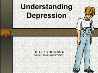 Understanding Depression Dr. G.P.S.DHINGRA CONSULTING HOMOEOPATH 