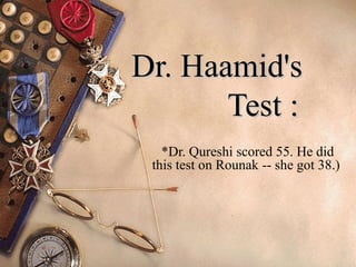Dr. Haamid's
       Test :
   *Dr. Qureshi scored 55. He did
 this test on Rounak -- she got 38.)
 