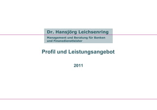 Dr. Hansjörg Leichsenring
 Management und Beratung für Banken
 und Finanzdienstleister



Profil und Leistungsangebot

                2011
 