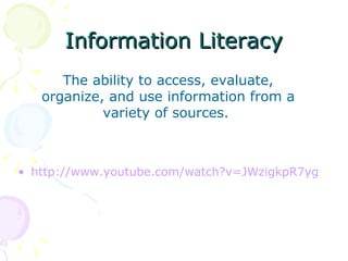 Information Literacy http://www.youtube.com/watch?v=JWzigkpR7yg The ability to access, evaluate, organize, and use information from a variety of sources.  