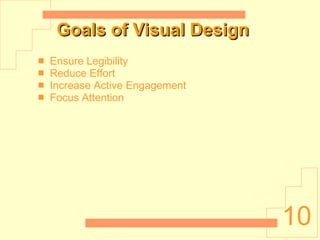 Goals of Visual Design Ensure Legibility Reduce Effort Increase Active Engagement Focus Attention