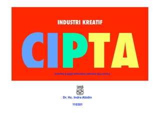 INDUSTRI KREATIF!




CIPTA!
 Forum ITB–Industri Indonesia 2020 & beyond




       Dr. Hc. Indra Abidin

               110301 
 