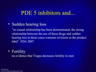 PDE 5 inhibitors and... Sudden hearing loss ‘ no causal relationship has been demonstrated, the strong relationship between the use of these drugs and sudden hearing loss in these cases warrants revisions to the product label ’  FDA 2007 Fertility no evidence that Viagra decreases fertility in men 