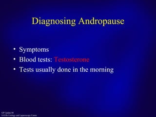 Diagnosing Andropause Symptoms Blood tests:  Testosterone Tests usually done in the morning 