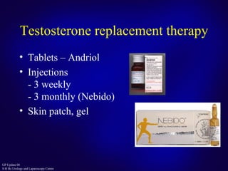 Testosterone replacement therapy Tablets – Andriol Injections  - 3 weekly - 3 monthly (Nebido) Skin patch, gel 