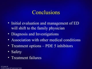 Conclusions Initial evaluation and management of ED will shift to the family physician  Diagnosis and Investigations Association with other medical conditions Treatment options – PDE 5 inhibitors Safety Treatment failures 