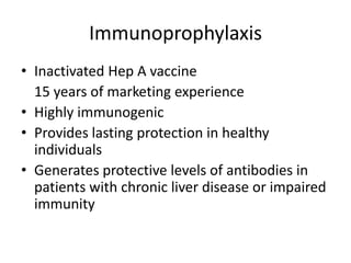 ImmunoprophylaxisInactivated Hep A vaccine	15 years of marketing experienceHighly immunogenicProvides lasting protection in healthy individualsGenerates protective levels of antibodies in patients with chronic liver disease or impaired immunity