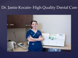 {
Dr. Jamie Kocain- High Quality Dental Care
 