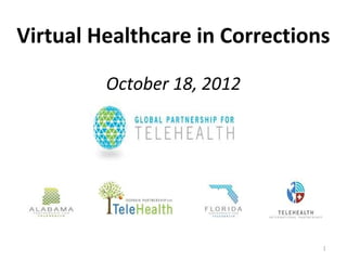 Virtual Healthcare in Corrections

         October 18, 2012




                                1
 