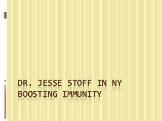 DR. JESSE STOFF IN NY
BOOSTING IMMUNITY
 