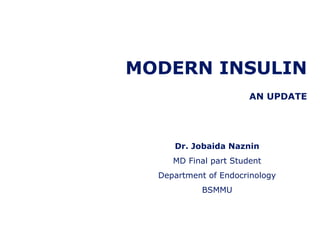 MODERN INSULIN
AN UPDATE
Dr. Jobaida Naznin
MD Final part Student
Department of Endocrinology
BSMMU
 