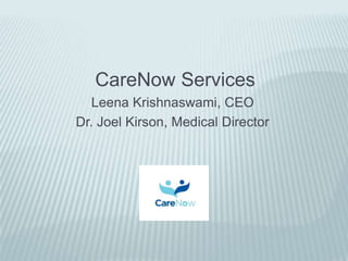 CareNow Services
   Leena Krishnaswami, CEO
Dr. Joel Kirson, Medical Director
 