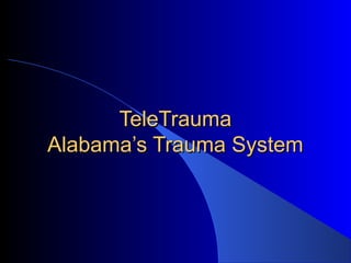 TeleTrauma
Alabama’s Trauma System
 