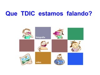 Que TDIC estamos falando?
 