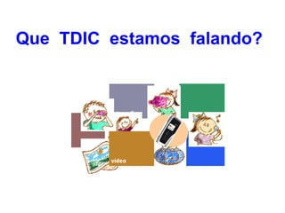 Que TDIC estamos falando?
 