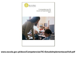 www.escola.gov.pt/docs/CompetenciasTIC-EstudoImplementacaoVolI.pdf
 