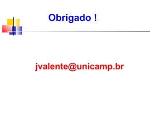 Obrigado !



jvalente@unicamp.br
 