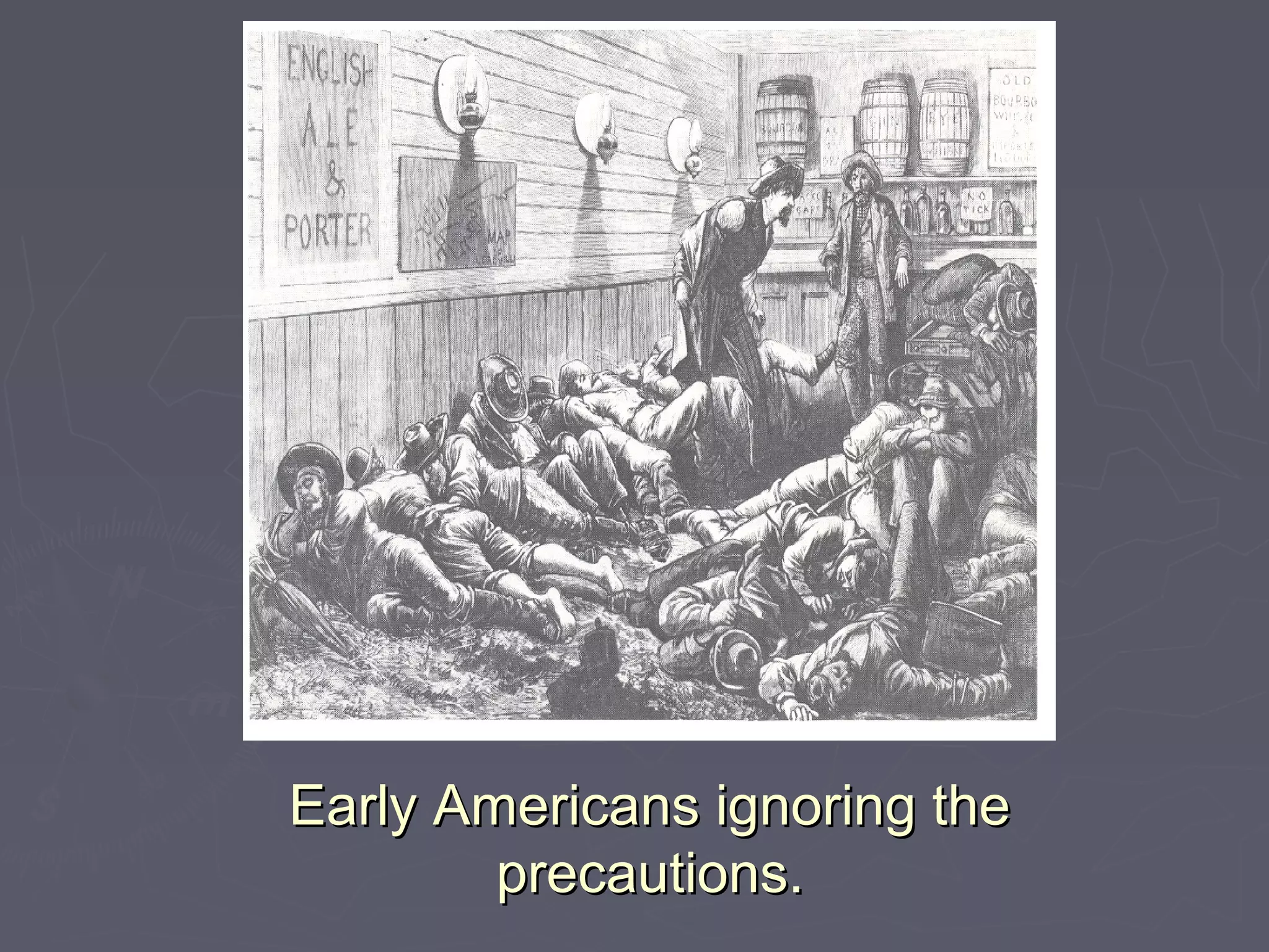 Early Americans ignoring theEarly Americans ignoring the
precautions.precautions.
 