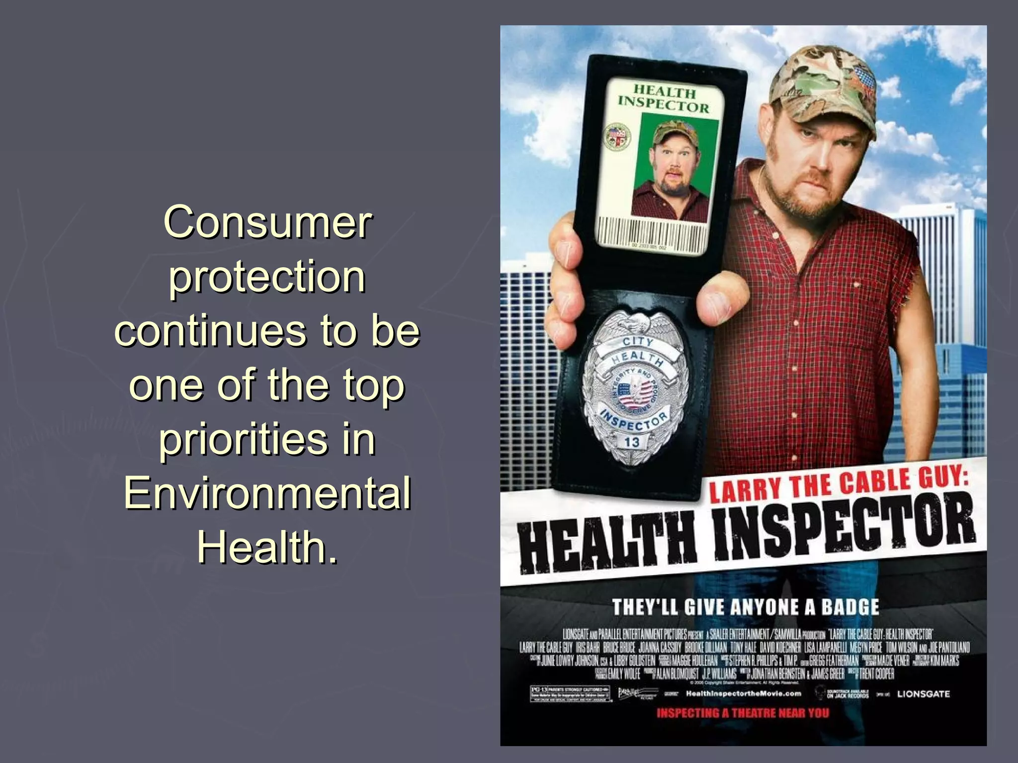 ConsumerConsumer
protectionprotection
continues to becontinues to be
one of the topone of the top
priorities inpriorities in
EnvironmentalEnvironmental
Health.Health.
 