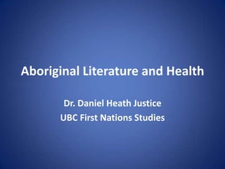 Aboriginal Literature and Health

       Dr. Daniel Heath Justice
      UBC First Nations Studies
 