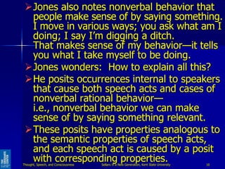 Jones also notes nonverbal behavior that
people make sense of by saying something.
I move in various ways; you ask what a...