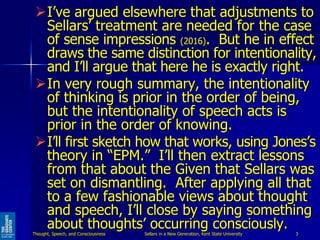 I’ve argued elsewhere that adjustments to
Sellars’ treatment are needed for the case
of sense impressions (2016). But he ...