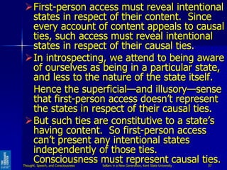 First-person access must reveal intentional
states in respect of their content. Since
every account of content appeals to...
