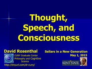 David Rosenthal Sellars in a New Generation
CUNY Graduate Center May 1, 2015
Philosophy and Cognitive
Science
http://tinyurl.com/dr-cuny/
Thought,
Speech, and
Consciousness
 