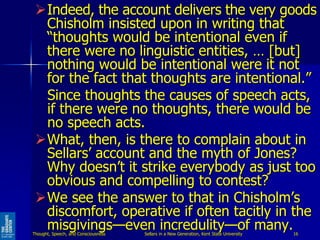 Indeed, the account delivers the very goods
Chisholm insisted upon in writing that
“thoughts would be intentional even if...