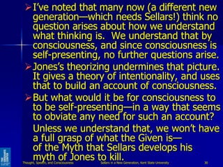 I’ve noted that many now (a different new
generation—which needs Sellars!) think no
question arises about how we understa...