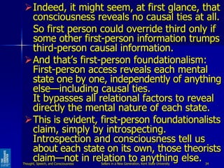 Indeed, it might seem, at first glance, that
consciousness reveals no causal ties at all.
So first person could override ...