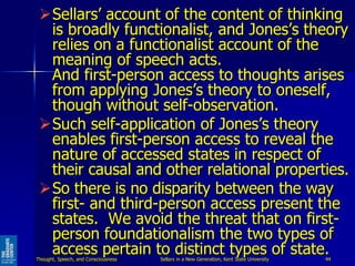 Sellars’ account of the content of thinking
is broadly functionalist, and Jones’s theory
relies on a functionalist accoun...