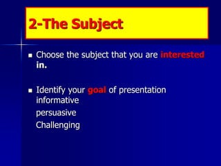 2-The Subject

   Choose the subject that you are interested
    in.

   Identify your goal of presentation
    informat...