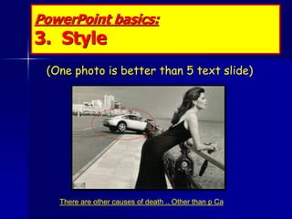 PowerPoint basics:
3. Style


Limit the number of items on each slide.

Each slide should contain just one idea.

Each ...