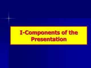 I-Components of the
    Presentation
 