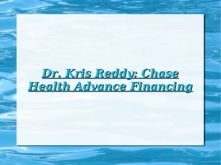 Dr. Kris Reddy: Chase Health Advance Financing 