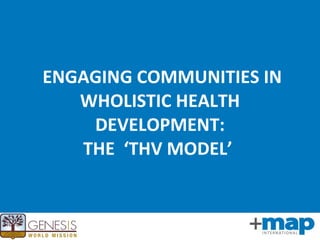   ENGAGING COMMUNITIES IN WHOLISTIC HEALTH DEVELOPMENT: THE  ‘THV MODEL’  
