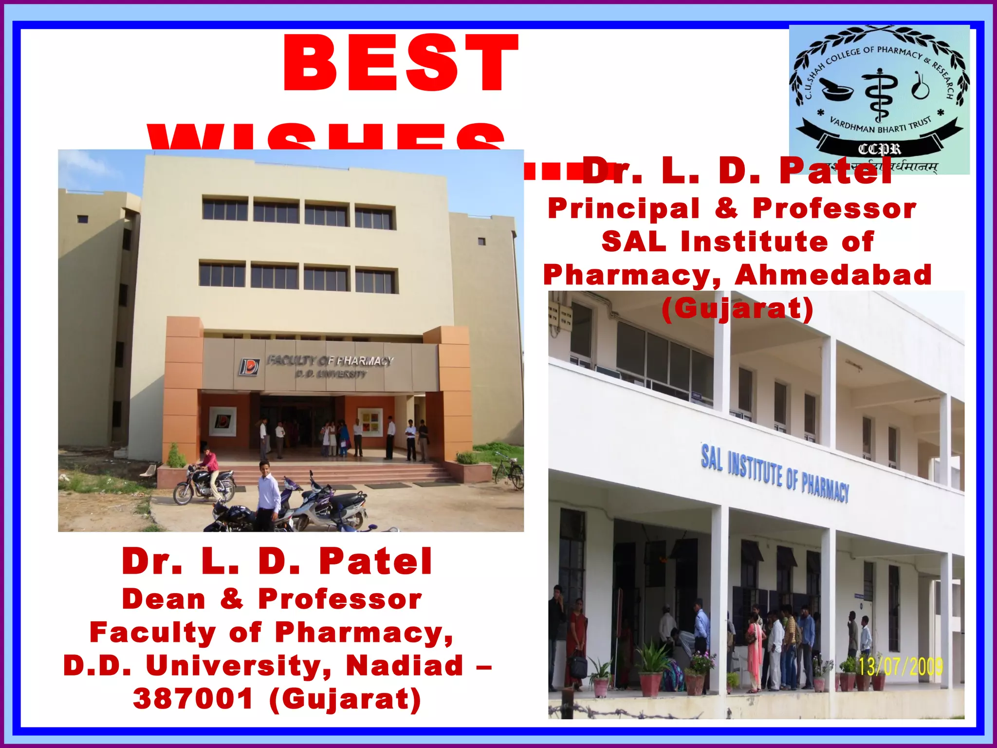 BEST
     WISHES…. L. D. Patel
            Dr.
                                Principal & Professor
                                   SAL Institute of
                                Pharmacy, Ahmedabad
                                       (Gujarat)




   Dr. L. D. Patel
      Dean & Professor
  Faculty of Pharmacy,
D.D. University, Nadiad –
       387001 (Gujarat)
March 22, 2013          DrLDP                       63
 